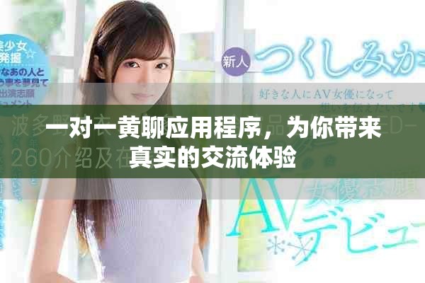 一对一黄聊应用程序，为你带来真实的交流体验