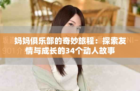 妈妈俱乐部的奇妙旅程：探索友情与成长的34个动人故事
