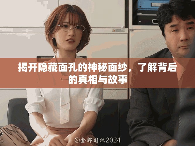 揭开隐藏面孔的神秘面纱，了解背后的真相与故事