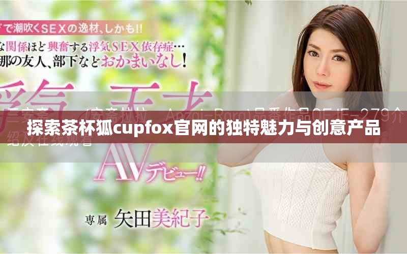 探索茶杯狐cupfox官网的独特魅力与创意产品