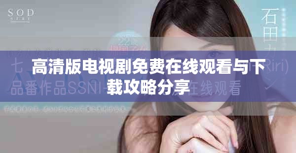 高清版电视剧免费在线观看与下载攻略分享