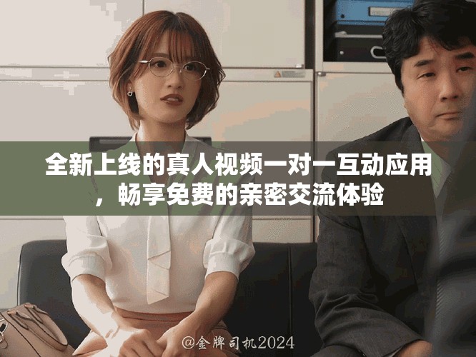 全新上线的真人视频一对一互动应用，畅享免费的亲密交流体验