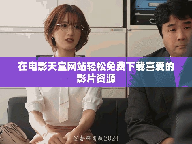 在电影天堂网站轻松免费下载喜爱的影片资源