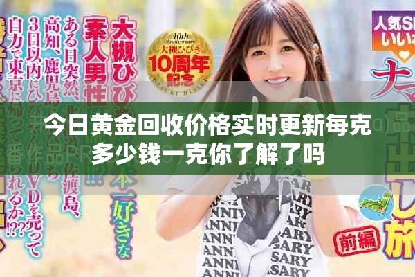 今日黄金回收价格实时更新每克多少钱一克你了解了吗