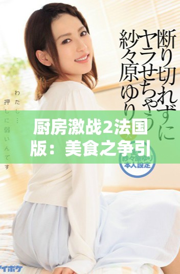 厨房激战2法国版：美食之争引发的创新与合作大冒险