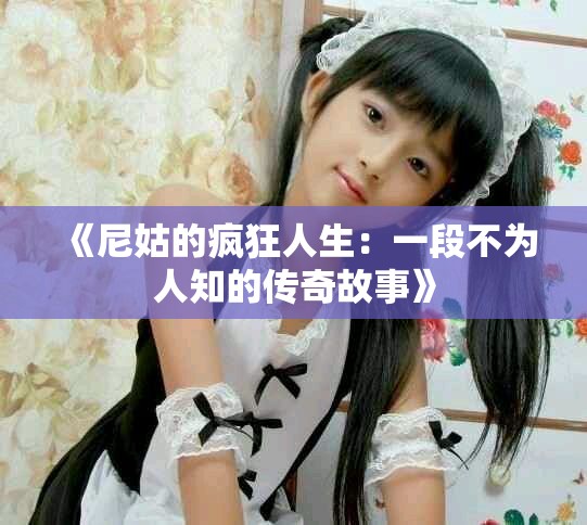 《尼姑的疯狂人生：一段不为人知的传奇故事》