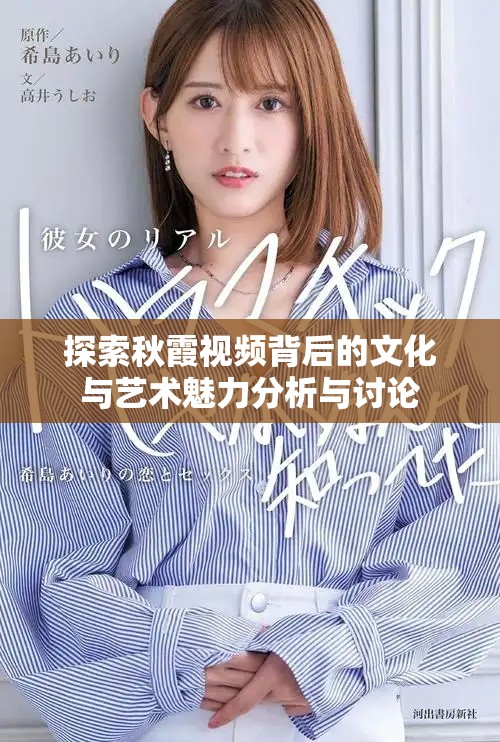 探索秋霞视频背后的文化与艺术魅力分析与讨论