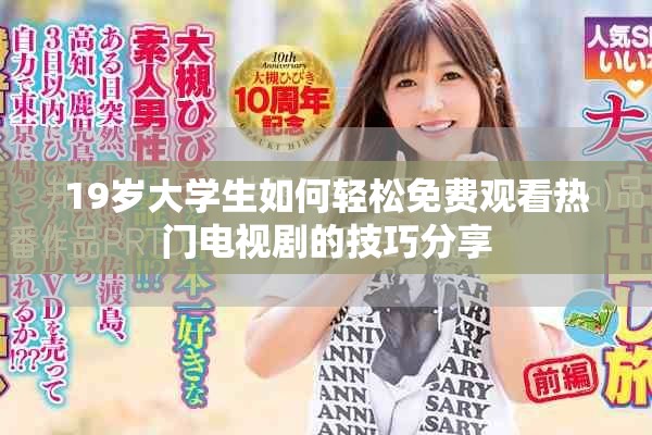 19岁大学生如何轻松免费观看热门电视剧的技巧分享