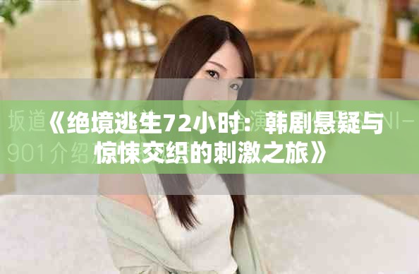 《绝境逃生72小时：韩剧悬疑与惊悚交织的刺激之旅》
