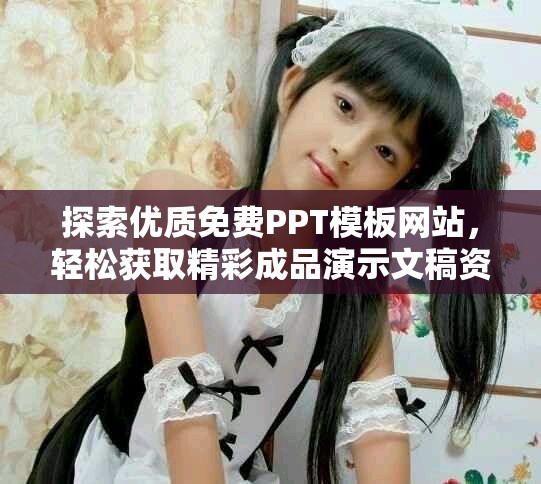 探索优质免费PPT模板网站，轻松获取精彩成品演示文稿资源