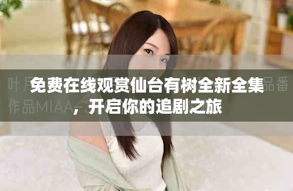 免费在线观赏仙台有树全新全集，开启你的追剧之旅