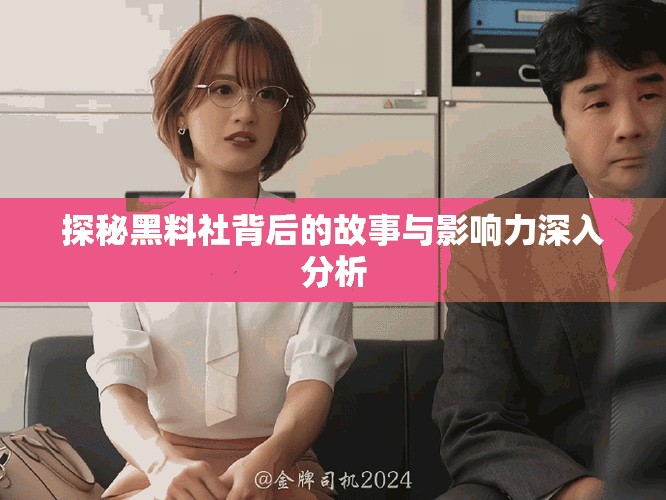 探秘黑料社背后的故事与影响力深入分析
