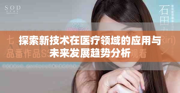 探索新技术在医疗领域的应用与未来发展趋势分析