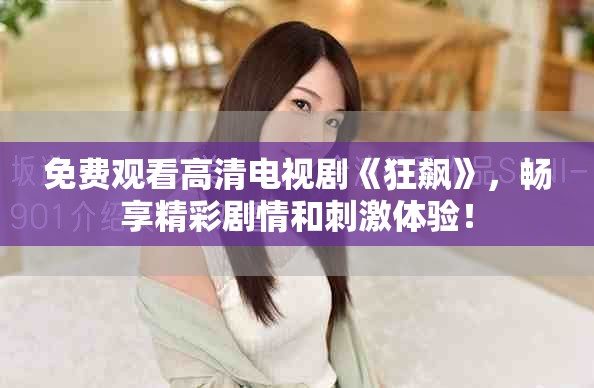 免费观看高清电视剧《狂飙》，畅享精彩剧情和刺激体验！