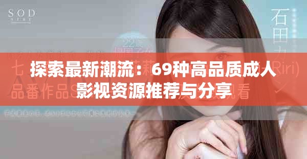 探索最新潮流：69种高品质成人影视资源推荐与分享