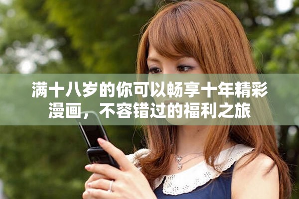 满十八岁的你可以畅享十年精彩漫画，不容错过的福利之旅