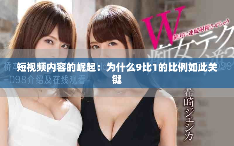 短视频内容的崛起：为什么9比1的比例如此关键