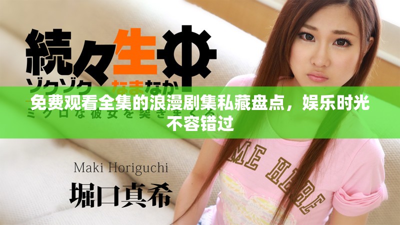 免费观看全集的浪漫剧集私藏盘点，娱乐时光不容错过