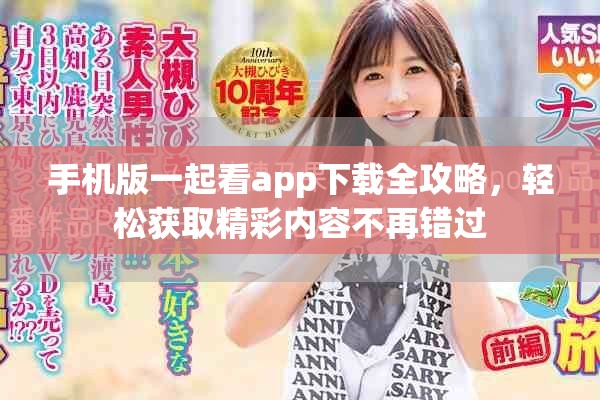 手机版一起看app下载全攻略，轻松获取精彩内容不再错过