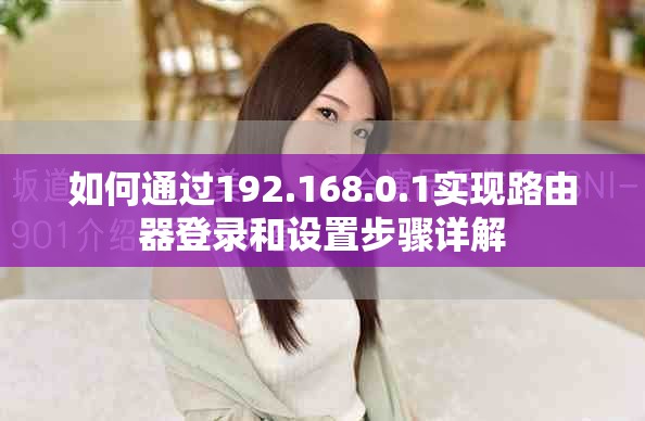 如何通过192.168.0.1实现路由器登录和设置步骤详解