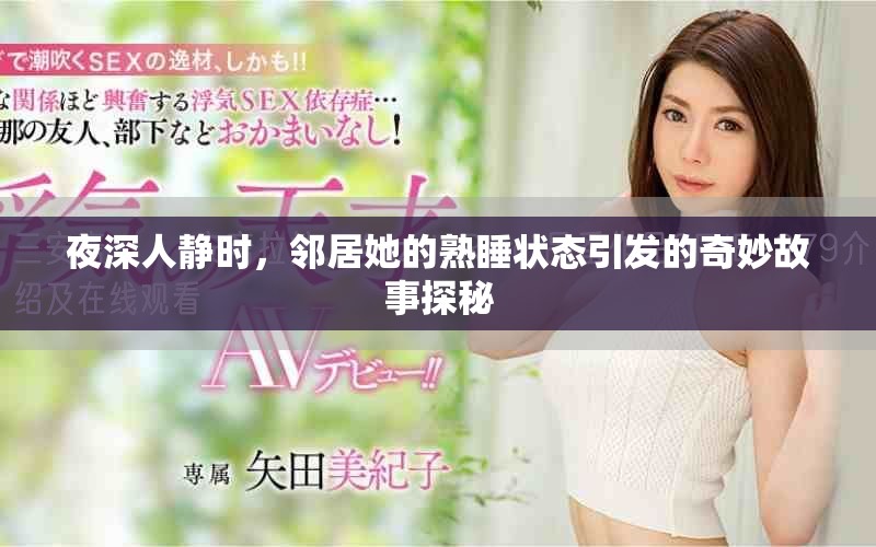 夜深人静时，邻居她的熟睡状态引发的奇妙故事探秘