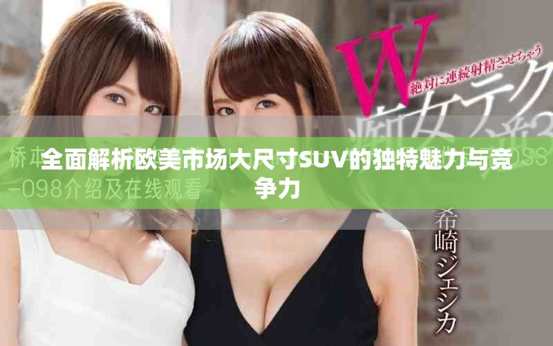 全面解析欧美市场大尺寸SUV的独特魅力与竞争力