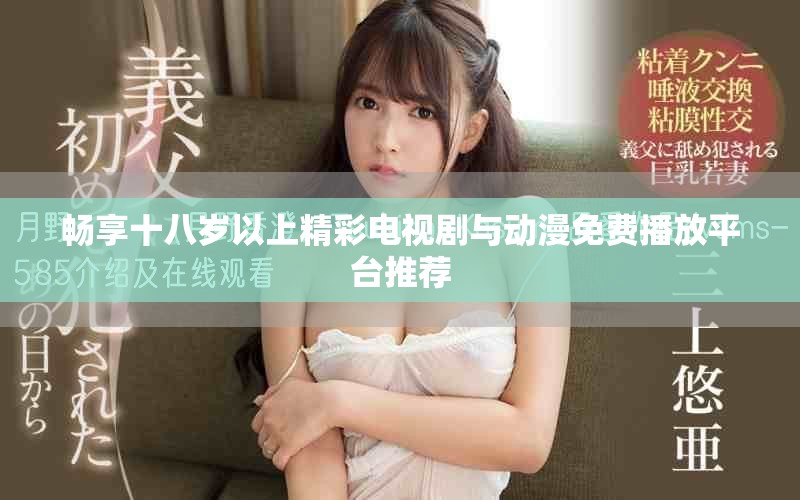 畅享十八岁以上精彩电视剧与动漫免费播放平台推荐