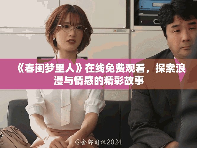 《春闺梦里人》在线免费观看，探索浪漫与情感的精彩故事