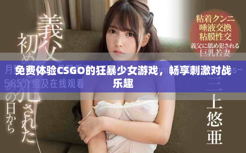 免费体验CSGO的狂暴少女游戏，畅享刺激对战乐趣