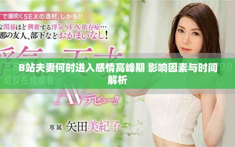B站夫妻何时进入感情高峰期 影响因素与时间解析
