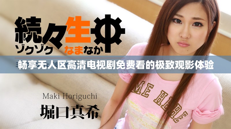 畅享无人区高清电视剧免费看的极致观影体验