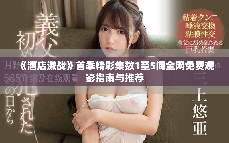 《酒店激战》首季精彩集数1至5间全网免费观影指南与推荐