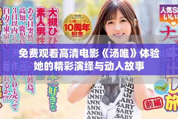 免费观看高清电影《汤唯》体验她的精彩演绎与动人故事