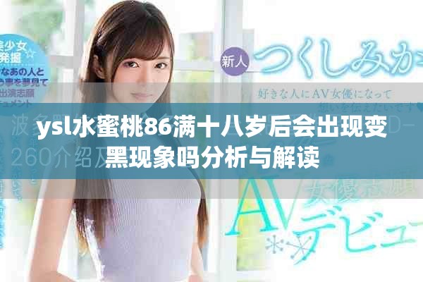 ysl水蜜桃86满十八岁后会出现变黑现象吗分析与解读