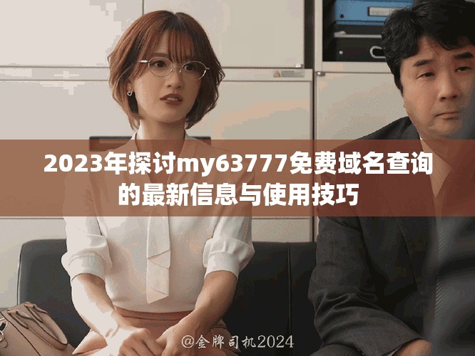 2023年探讨my63777免费域名查询的最新信息与使用技巧