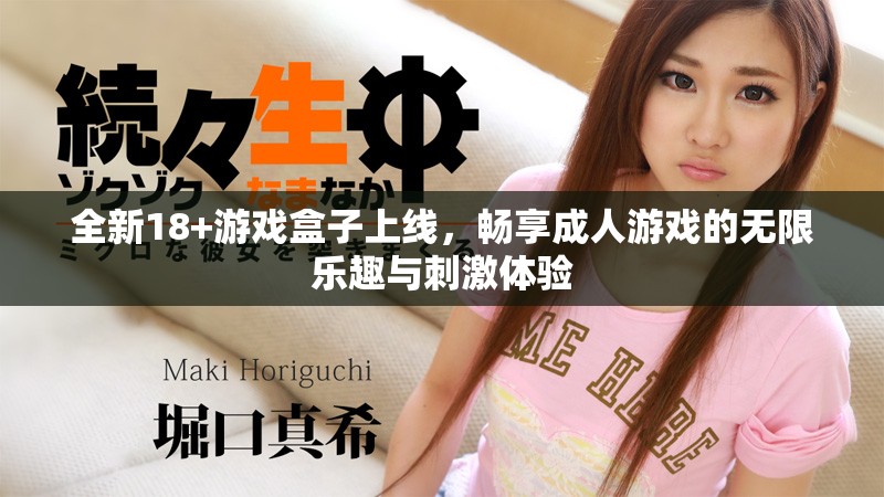 全新18+游戏盒子上线，畅享成人游戏的无限乐趣与刺激体验