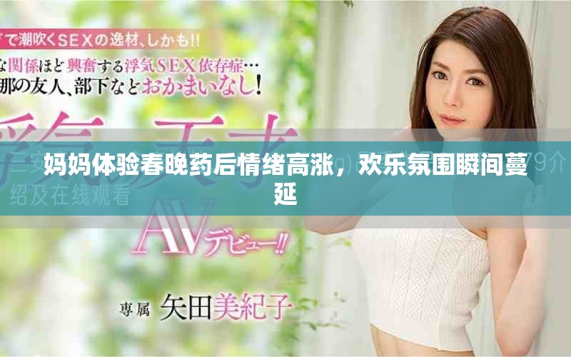 妈妈体验春晚药后情绪高涨，欢乐氛围瞬间蔓延