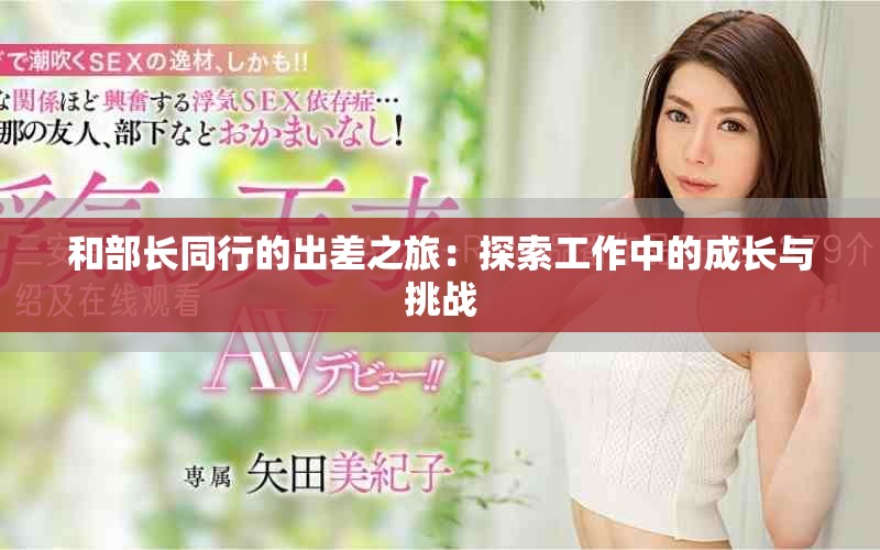和部长同行的出差之旅：探索工作中的成长与挑战