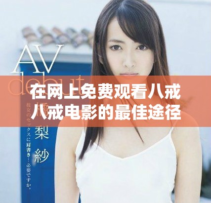 在网上免费观看八戒八戒电影的最佳途径是什么