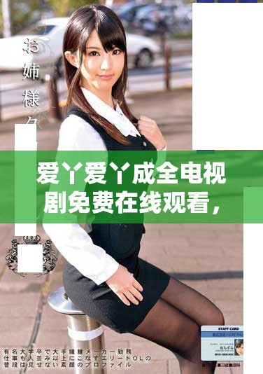 爱丫爱丫成全电视剧免费在线观看，精彩剧情让人心动不已