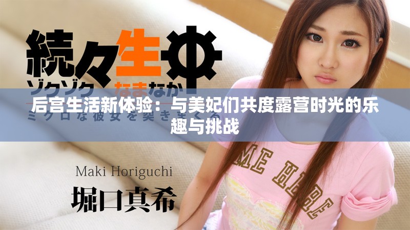 后宫生活新体验：与美妃们共度露营时光的乐趣与挑战