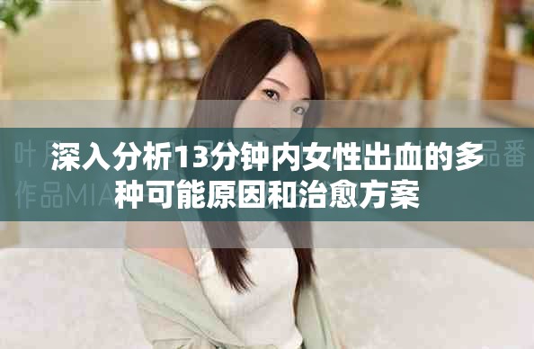 深入分析13分钟内女性出血的多种可能原因和治愈方案