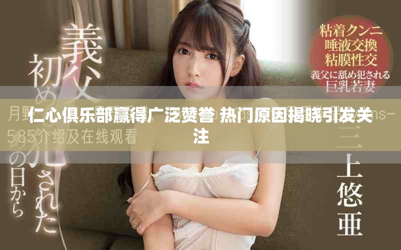 仁心俱乐部赢得广泛赞誉 热门原因揭晓引发关注