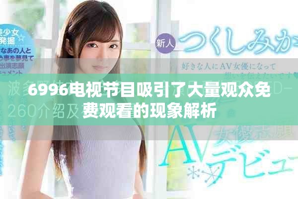 6996电视节目吸引了大量观众免费观看的现象解析