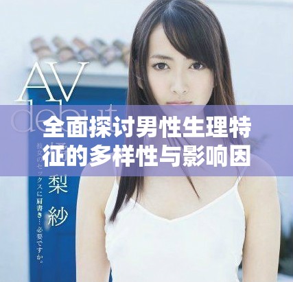 全面探讨男性生理特征的多样性与影响因素的研究分析