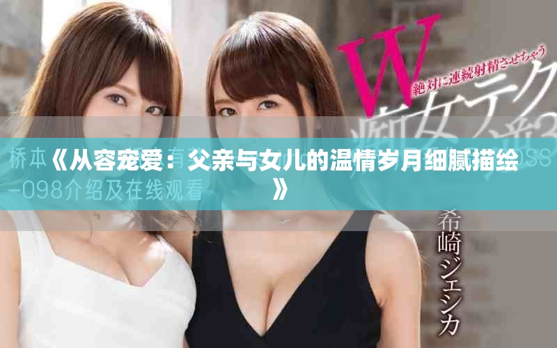 《从容宠爱：父亲与女儿的温情岁月细腻描绘》