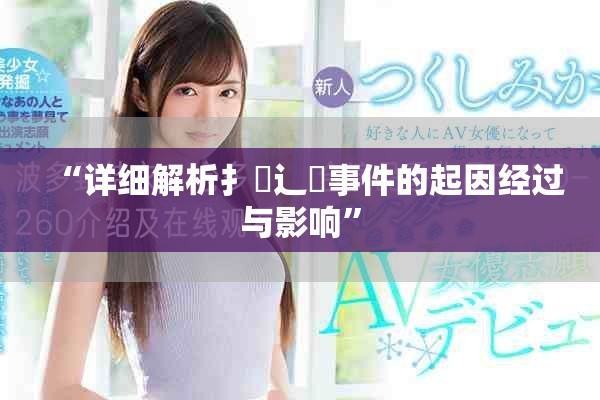 “详细解析扌喿辶畐事件的起因经过与影响”