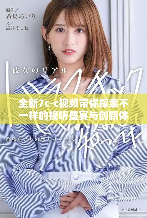 全新7c-c视频带你探索不一样的视听盛宴与创新体验