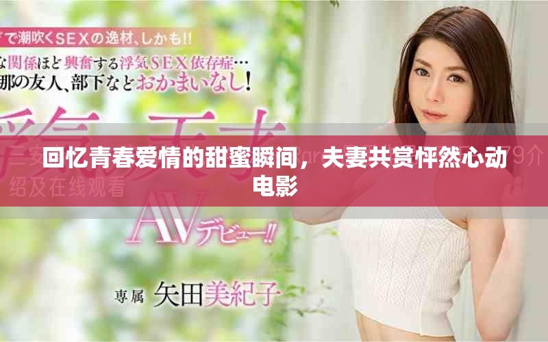 回忆青春爱情的甜蜜瞬间，夫妻共赏怦然心动电影