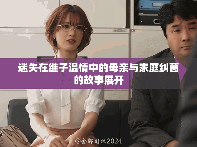 迷失在继子温情中的母亲与家庭纠葛的故事展开
